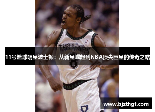 11号篮球明星波士顿：从新星崛起到NBA顶尖巨星的传奇之路